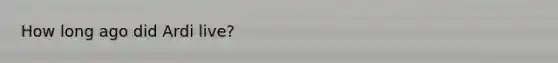 How long ago did Ardi live?