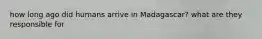 how long ago did humans arrive in Madagascar? what are they responsible for