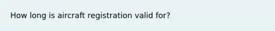 How long is aircraft registration valid for?