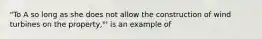 "To A so long as she does not allow the construction of wind turbines on the property,"' is an example of