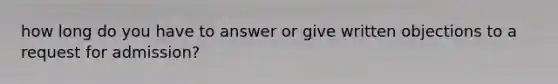 how long do you have to answer or give written objections to a request for admission?