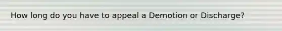 How long do you have to appeal a Demotion or Discharge?