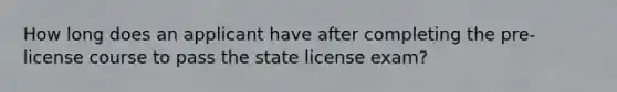 How long does an applicant have after completing the pre-license course to pass the state license exam?