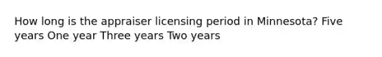 How long is the appraiser licensing period in Minnesota? Five years One year Three years Two years