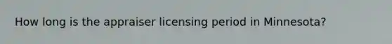 How long is the appraiser licensing period in Minnesota?