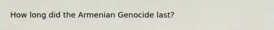 How long did the Armenian Genocide last?