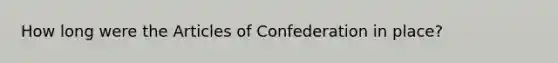 How long were the Articles of Confederation in place?