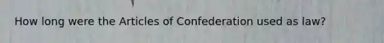 How long were the Articles of Confederation used as law?