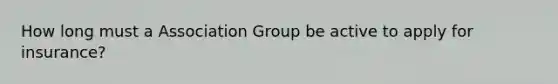 How long must a Association Group be active to apply for insurance?