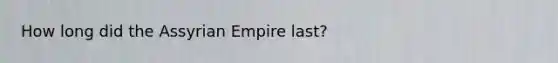 How long did the Assyrian Empire last?