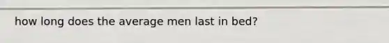 how long does the average men last in bed?