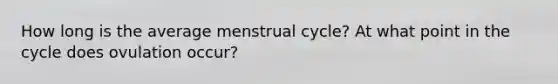 How long is the average menstrual cycle? At what point in the cycle does ovulation occur?