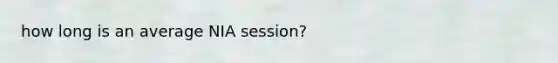 how long is an average NIA session?