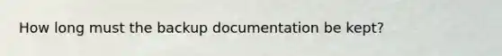 How long must the backup documentation be kept?