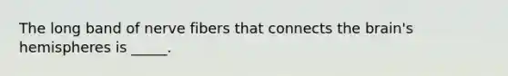 The long band of nerve fibers that connects the brain's hemispheres is _____.