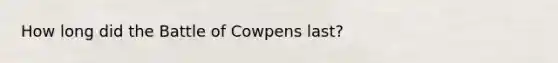 How long did the Battle of Cowpens last?