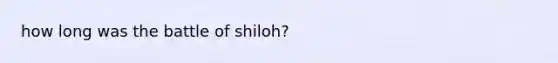 how long was the battle of shiloh?