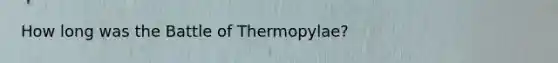 How long was the Battle of Thermopylae?