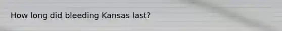 How long did bleeding Kansas last?