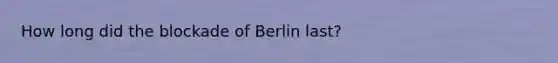 How long did the blockade of Berlin last?