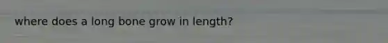 where does a long bone grow in length?