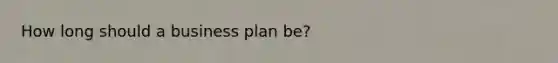 How long should a business plan be?