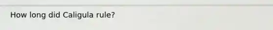 How long did Caligula rule?
