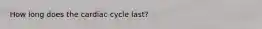 How long does the cardiac cycle last?