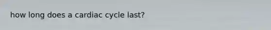 how long does a cardiac cycle last?