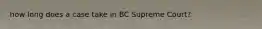 how long does a case take in BC Supreme Court?