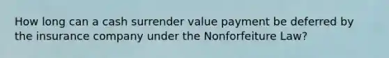 How long can a cash surrender value payment be deferred by the insurance company under the Nonforfeiture Law?