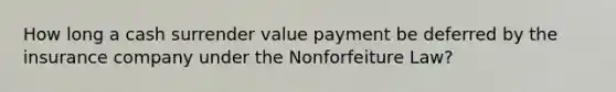 How long a cash surrender value payment be deferred by the insurance company under the Nonforfeiture Law?