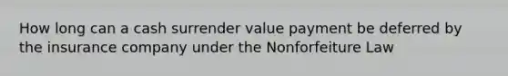 How long can a cash surrender value payment be deferred by the insurance company under the Nonforfeiture Law