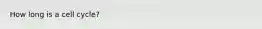 How long is a cell cycle?
