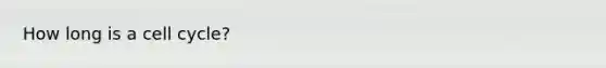 How long is a <a href='https://www.questionai.com/knowledge/keQNMM7c75-cell-cycle' class='anchor-knowledge'>cell cycle</a>?