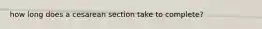 how long does a cesarean section take to complete?