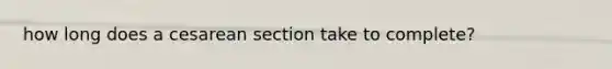 how long does a cesarean section take to complete?