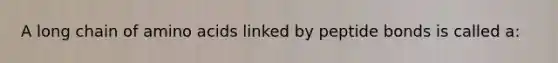 A long chain of amino acids linked by peptide bonds is called a: