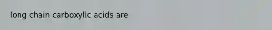long chain carboxylic acids are