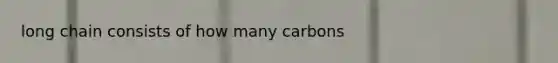 long chain consists of how many carbons