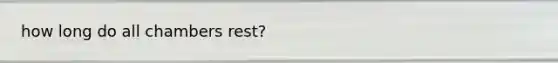 how long do all chambers rest?