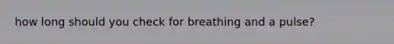 how long should you check for breathing and a pulse?