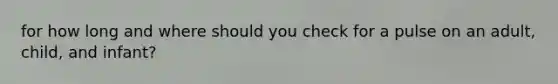 for how long and where should you check for a pulse on an adult, child, and infant?