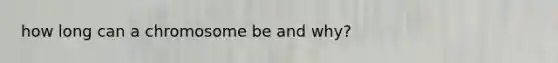 how long can a chromosome be and why?