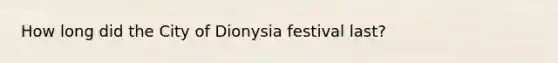 How long did the City of Dionysia festival last?