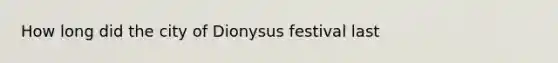 How long did the city of Dionysus festival last