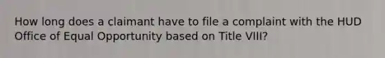 How long does a claimant have to file a complaint with the HUD Office of Equal Opportunity based on Title VIII?