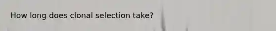 How long does clonal selection take?