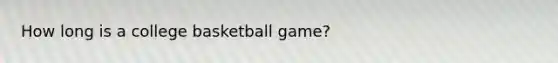 How long is a college basketball game?