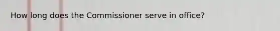 How long does the Commissioner serve in office?